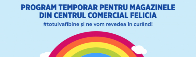 Program temporar pentru magazinele din Centrul Comercial Felicia