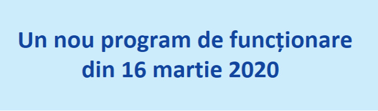 Un nou program de functionare din 16 martie 2020