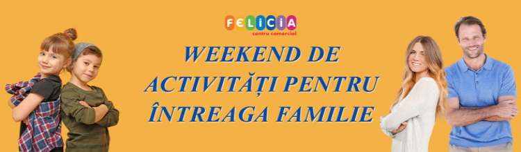 Un weekend de activități pentru întreaga familie la Centrul Comercial Felicia!